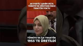 AKPLİ VEKİL TÜRKİYEDE 2002DEN ÖNCE TRAKTÖR YOKTU