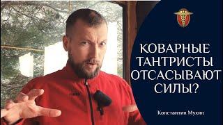  Коварные тантристы отсасывают силы?  Константин Мухин