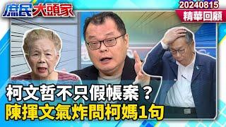 不只假帳案？陳揮文氣炸問柯媽媽1句　激動嗆：柯文哲還想當總統《庶民大頭家》精華回顧 20240815 #鄭麗文 #羅智強 #蔡正元 #陳揮文@庶民大頭家