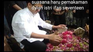 Kesedihan saat pemakaman dylan istri ifan seventeen