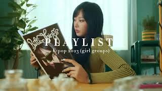 KPOP PLAYLIST 2023 girl groups 