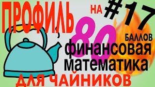 #17Профиль на 80 баллов для чайников финансовая математика