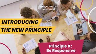 Introducing the NEW Social Value Principle Principle 8 - Be Responsive