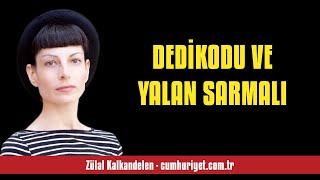 ZÜLAL KALKANDELEN DEDİKODU VE YALAN SARMALI - SESLİ KÖŞE YAZISI