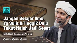 Jangan Belajar Ilmu Yang Tinggi Dulu Takut Malah Sesat  Habib Ali Zaenal Abidin Al Hamid