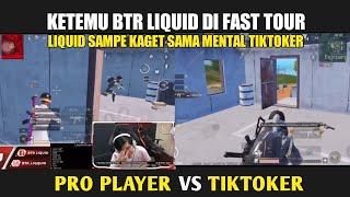 REAKSI BTR LIQUID DITABRAK SAMA PLAYER TIKTOK JAGO DI FAST TOUR  PRO PLAYER VS TIKTOKER