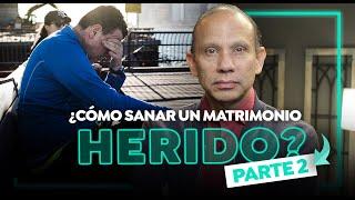 ¿Cómo sanar un matrimonio herido? Parte 2  Sane sus relaciones con este mensaje de Sixto Porras