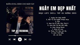 Có lời Vì Ngày Em Đẹp Nhất Là Ngày Anh Mất Em Lofi  Nhạc Lofi Chill Top Xu Hướng Triệu View 2023