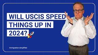 Will USCIS speed things up in 2024?