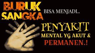 BURUK SANGKA bisa menjadi PENYAKIT MENTAL yang AKUT & PERMANEN.