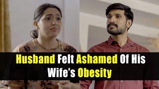 Husband Felt Ashamed Of His Wifes Obesity