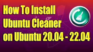 How To Install Ubuntu Cleaner on Ubuntu 20.04 - 22.04 LTS