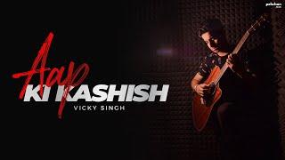 Aap Ki Kashish  Vicky Singh Ft. Aakarshit  Aashiq Banaya Aapne  Himesh Reshammiya