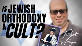 Is Jewish Orthodoxy a Cult?  with ex Orthodox Jew ROBERT WILLIGER