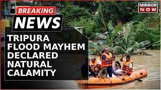 Breaking News Tripura Declared Natural Calamity-Affected As Unprecedented Floods Devastate State