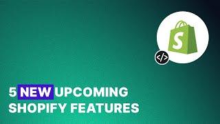 5 New Upcoming Shopify Features For Developers