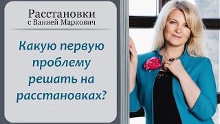 Какую первую проблему решать на расстановках? Семейные расстановки с Ванией Маркович