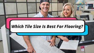 Which Tile Size Is Best For Flooring?  Tips To Choose The Right Tile Size For Flooring 2022