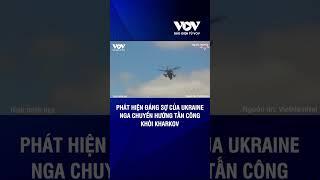 Ukraine phát hiện điều kinh hoàng đó là Nga chuyển hướng tấn công khỏi Kharkov  Báo Điện tử VOV