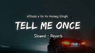 Tell me once - Slowed & Reverb  Yo Yo Honey Singh x Alfaaz