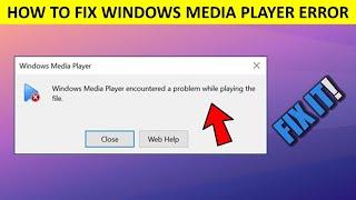 How to Fix Windows Media Player Encountered A Problem While Playing the File Error in Windows 10