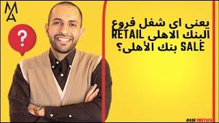 يعنى اى شغل فروع البنك الاهلى retail sale بنك الأهلى؟