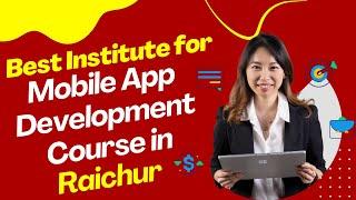 Best Institute for App Development Course in Raichur  Top App Development Training in Raichur