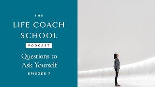 Questions to Ask Yourself  The Life Coach School Podcast with Brooke Castillo Episode #7