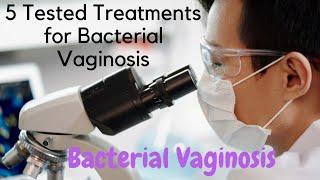 5 Tested Treatments for Bacterial Vaginosis