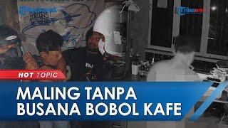 Detik-detik Maling Tanpa Busana Bobol Kafe di Banjarmasin Terekam CCTV Pelaku Sempat Numpang Mandi