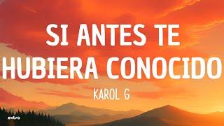 KAROL G - Si Antes Te Hubiera Conocido Letra