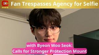 Fan Trespasses Agency for Selfie with Byeon Woo Seok Calls for Stronger Protection Mount -ACNFM New