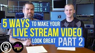 5 Ways To Make Your Live Stream Video Look Great - Part 2