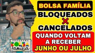 BOLSA FAMÍLIA BLOQUEADOS E CANCELADOS QUANDO VOLTAM A RECEBER? JUNHO OU JULHO? SAIBA AGORA