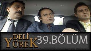 Deli Yürek 39.Bölüm Tek Part İzle HD