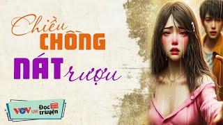 Chuyện Đời NGHE CỰC THẤM - Chiều Chồng Nát Rượu  Đọc Truyện Đêm Khuya Đài Tiếng Nói Việt Nam VOV