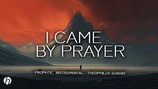 I CAME BY PRAYER  PROPHETIC WORSHIP INSTRUMENTAL  THEOPHILUS SUNDAY