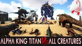 Alpha King Titan VS All ARK Creatures  ARK BATTLE