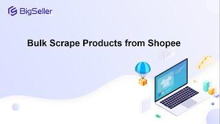 BigSeller Features Scrape Shopee Products in Bulk