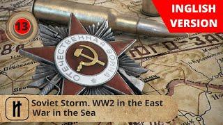 Soviet Storm. WW2 in the East. War in the Sea. Episode 13. Russian History.