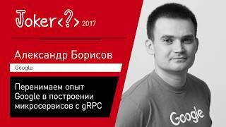 Александр Борисов — Перенимаем опыт Google в построении микросервисов с gRPC