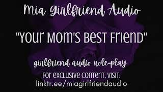 Your Moms Best Friend - Girlfriend RP Audio F4MMoms Best FriendKissCalling You Sweetheart