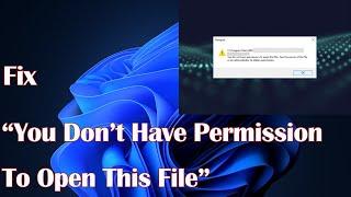 How To Fix “You Don’t Have Permission To Open This File” Error In Windows 10 11