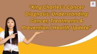 King Charless Cancer Diagnosis Understanding Cancer Treatments & Prevention  Health Update