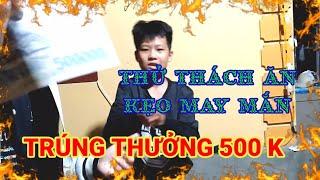 THỬ THÁCH ĂN KẸO TRÚNG THƯỞNG 500 K.