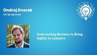 Overcoming Barriers to Bring Agility to Lawyers  Ondrej Dvorak