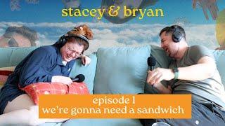 were gonna need a sandwich  stacey & bryan podcast  ep 1