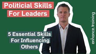 Political Skills for Leaders – 5 Essential Skills for Influencing Others