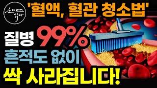 질병의 99%를 없애는 탁하고 찐득거리는 혈액 꽉 막혀 죽어가는 혈관 청소법  이렇게 하세요 노화 치매 온갖 통증 질병 싹 사라집니다  책읽어주는여자 건강 오디오북