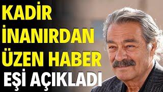 Kadir İnanırdan Üzen Haber Eşi Son Açıkladı